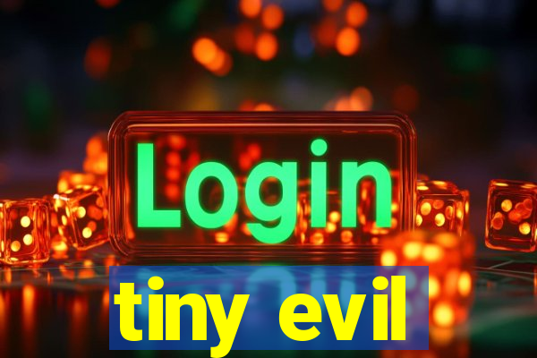 tiny evil